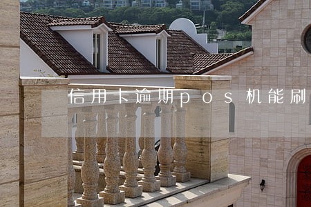 信用卡逾期pos机能刷吗 信用卡逾期pos机能刷吗