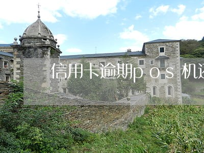 信用卡逾期pos机还可以用吗