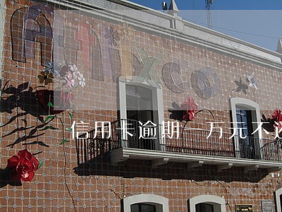 信用卡逾期一万元不还