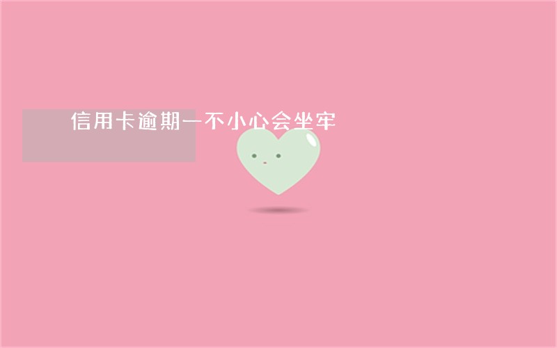 信用卡逾期一不小心会坐牢 信用卡逾期一不小心会坐牢