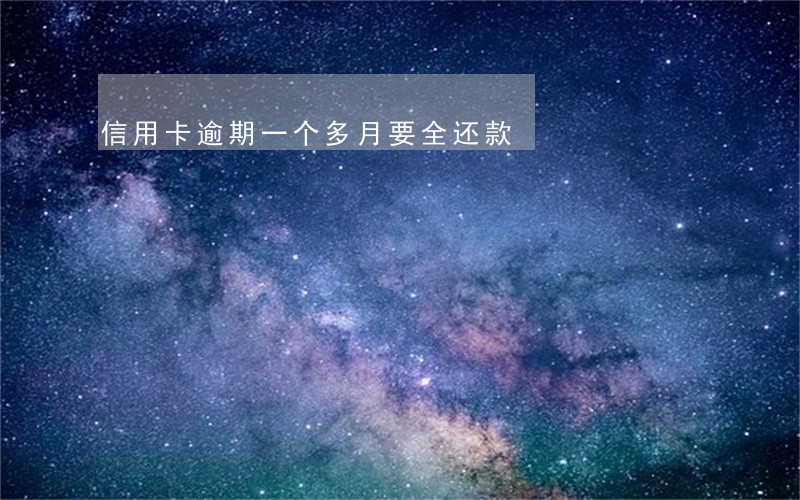 信用卡逾期一个多月要全还款 信用卡逾期一个多月要全还款