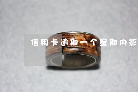 信用卡逾期一个星期内影响征信吗 信用卡逾期一个星期内影响征信吗