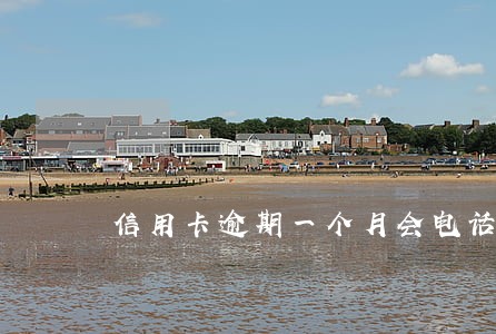 信用卡逾期一个月会电话家人吗 信用卡逾期一个月会电话家人吗