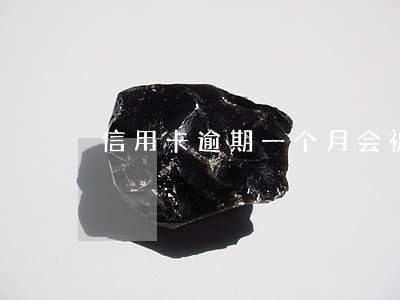信用卡逾期一个月会被锁吗 信用卡逾期一个月会被锁吗