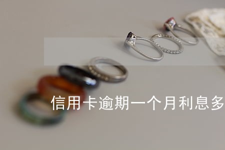 信用卡逾期一个月利息多少钱 信用卡逾期一个月利息多少钱