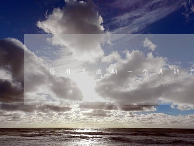 信用卡逾期一个月封卡吗 信用卡逾期一个月封卡吗