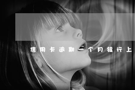 信用卡逾期一个月银行上门吗 信用卡逾期一个月银行上门吗