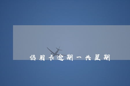 信用卡逾期一共星期 信用卡逾期一共星期