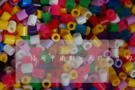 信用卡逾期一天100的还 信用卡逾期一天100的还