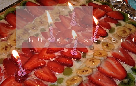 信用卡逾期一天会不会有问题 信用卡逾期一天会不会有问题