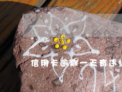 信用卡逾期一天有违约金吗 信用卡逾期一天有违约金吗