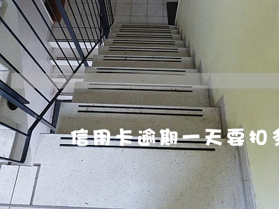 信用卡逾期一天要扣多少钱
