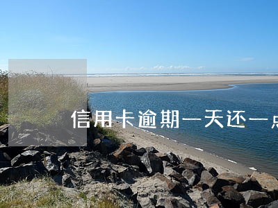 信用卡逾期一天还一点可以吗 信用卡逾期一天还一点可以吗
