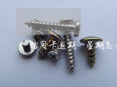 信用卡逾期一星期怎么样 信用卡逾期一星期怎么样