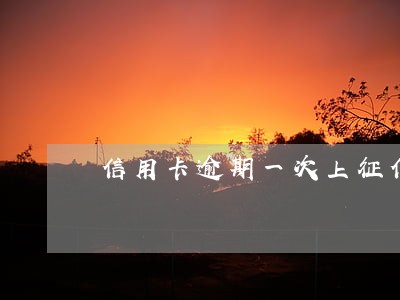 信用卡逾期一次上征信吗 信用卡逾期一次上征信吗