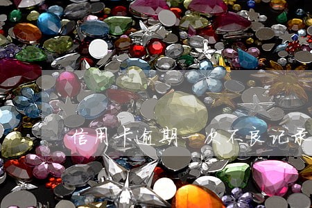 信用卡逾期一次不良记录吗 信用卡逾期一次不良记录吗