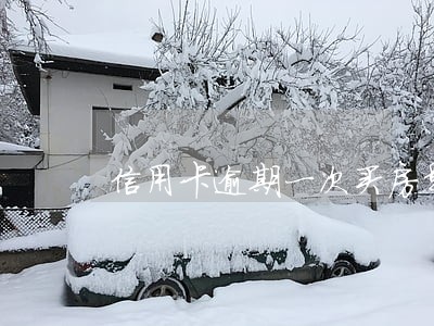 信用卡逾期一次买房影响吗 信用卡逾期一次买房影响吗