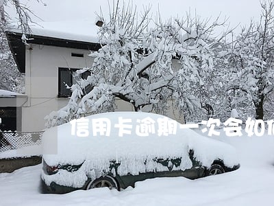 信用卡逾期一次会如何 信用卡逾期一次会如何