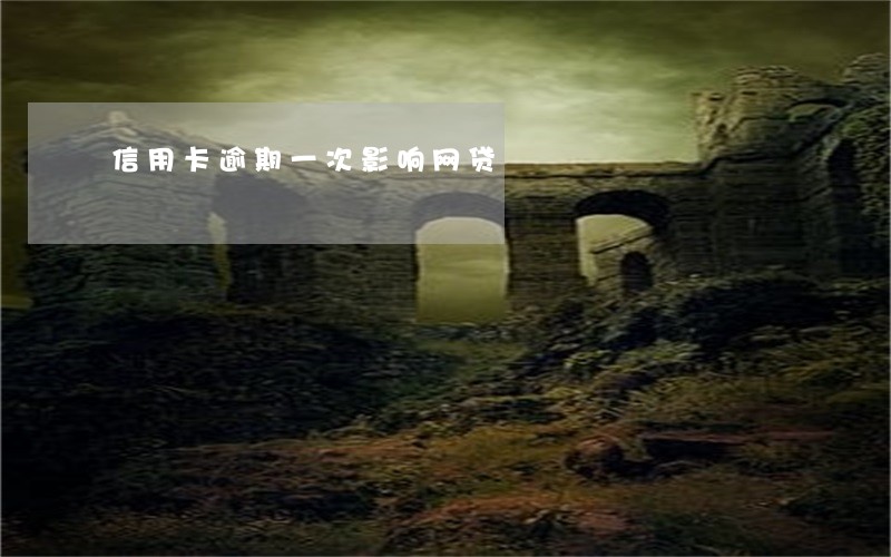 信用卡逾期一次影响网贷 信用卡逾期一次影响网贷