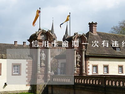 信用卡逾期一次有违约金吗 信用卡逾期一次有违约金吗