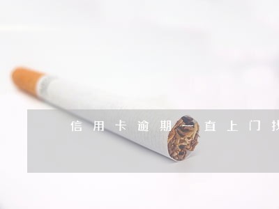 信用卡逾期一直上门找我 信用卡逾期一直上门找我