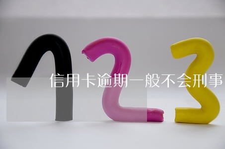 信用卡逾期一般不会刑事立案