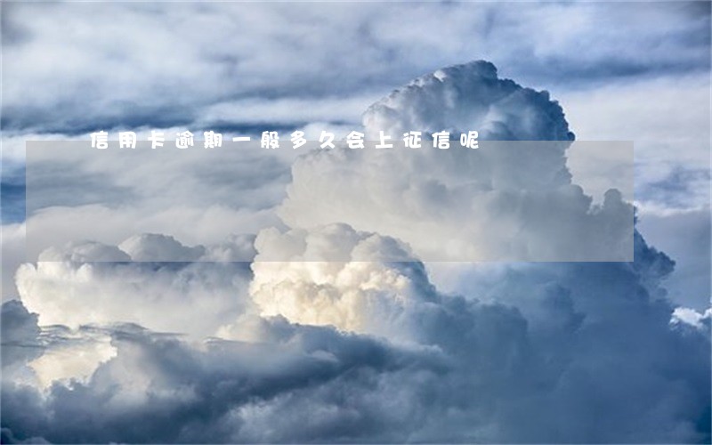信用卡逾期一般多久会上征信呢 信用卡逾期一般多久会上征信呢