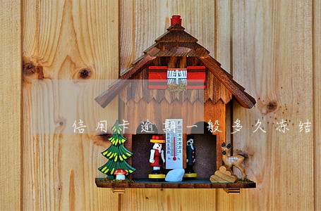 信用卡逾期一般多久冻结 信用卡逾期一般多久冻结