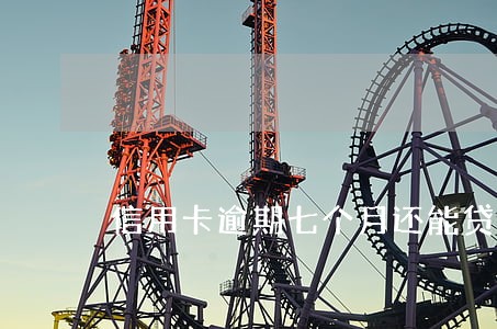 信用卡逾期七个月还能贷房贷吗 信用卡逾期七个月还能贷房贷吗