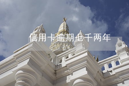 信用卡逾期七千两年 信用卡逾期七千两年