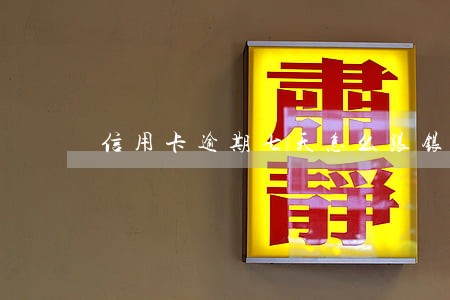 信用卡逾期七天怎么跟银行协商 信用卡逾期七天怎么跟银行协商