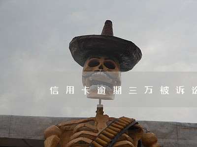 信用卡逾期三万被诉讼怎么办 信用卡逾期三万被诉讼怎么办