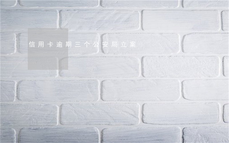 信用卡逾期三个公安局立案 信用卡逾期三个公安局立案