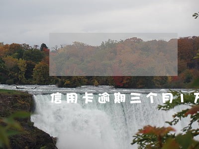 信用卡逾期三个月1万多 信用卡逾期三个月1万多