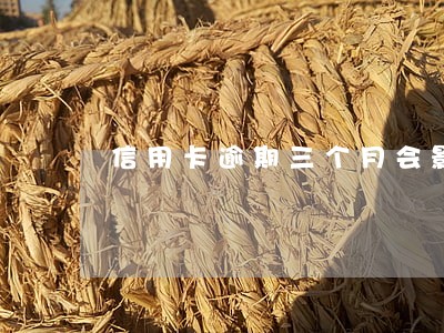 信用卡逾期三个月会影响信用吗