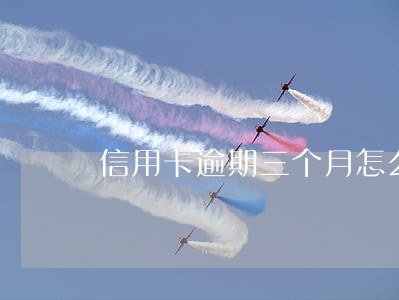 信用卡逾期三个月怎么解决