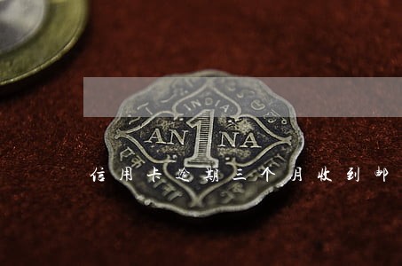 信用卡逾期三个月收到邮寄传票 信用卡逾期三个月收到邮寄传票