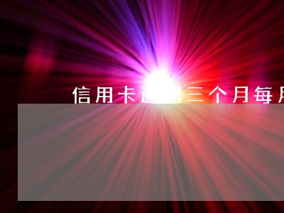 信用卡逾期三个月每月还几百 信用卡逾期三个月每月还几百