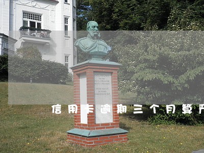 信用卡逾期三个月算严重吗 信用卡逾期三个月算严重吗