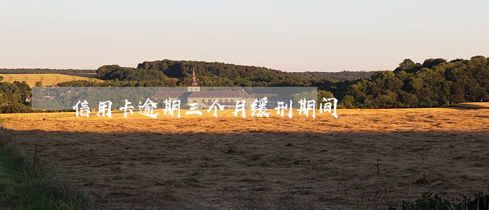 信用卡逾期三个月缓刑期间 信用卡逾期三个月缓刑期间