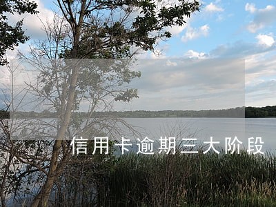 信用卡逾期三大阶段 信用卡逾期三大阶段