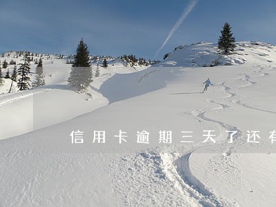 信用卡逾期三天了还有影响吗 信用卡逾期三天了还有影响吗