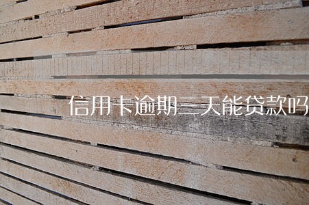信用卡逾期三天能贷款吗 信用卡逾期三天能贷款吗