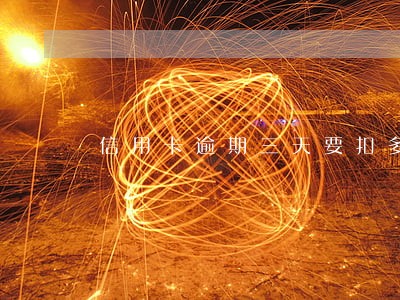 信用卡逾期三天要扣多少费用 信用卡逾期三天要扣多少费用