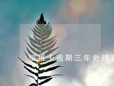 信用卡逾期三年处理直接打卡里嘛 信用卡逾期三年处理直接打卡里嘛