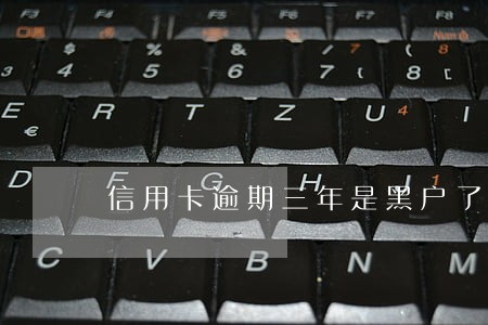 信用卡逾期三年是黑户了吗