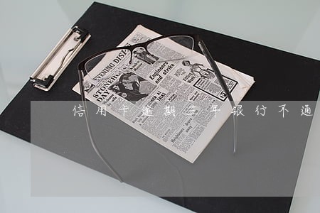 信用卡逾期三年银行不通知 信用卡逾期三年银行不通知