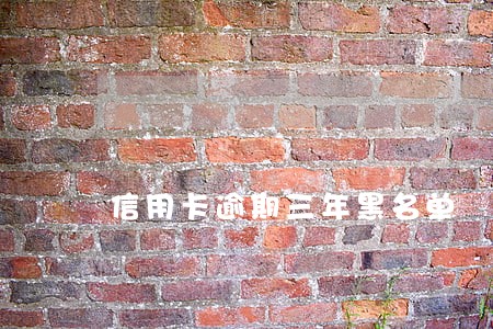 信用卡逾期三年黑名单 信用卡逾期三年黑名单