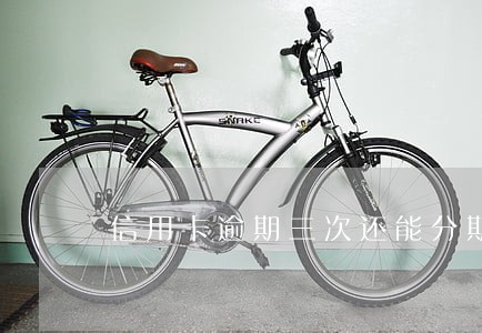 信用卡逾期三次还能分期吗