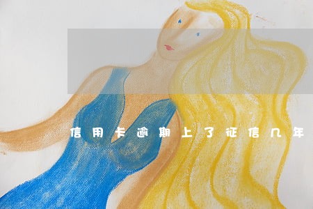 信用卡逾期上了征信几年能消除 信用卡逾期上了征信几年能消除